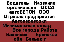 Водитель › Название организации ­ ОССА-автоБЕТОН, ООО › Отрасль предприятия ­ Автоперевозки › Минимальный оклад ­ 40 000 - Все города Работа » Вакансии   . Брянская обл.,Сельцо г.